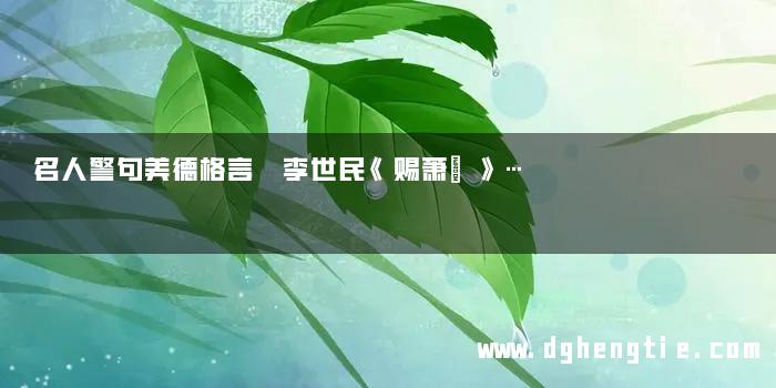 名人警句美德格言 李世民《赐萧瑀》…